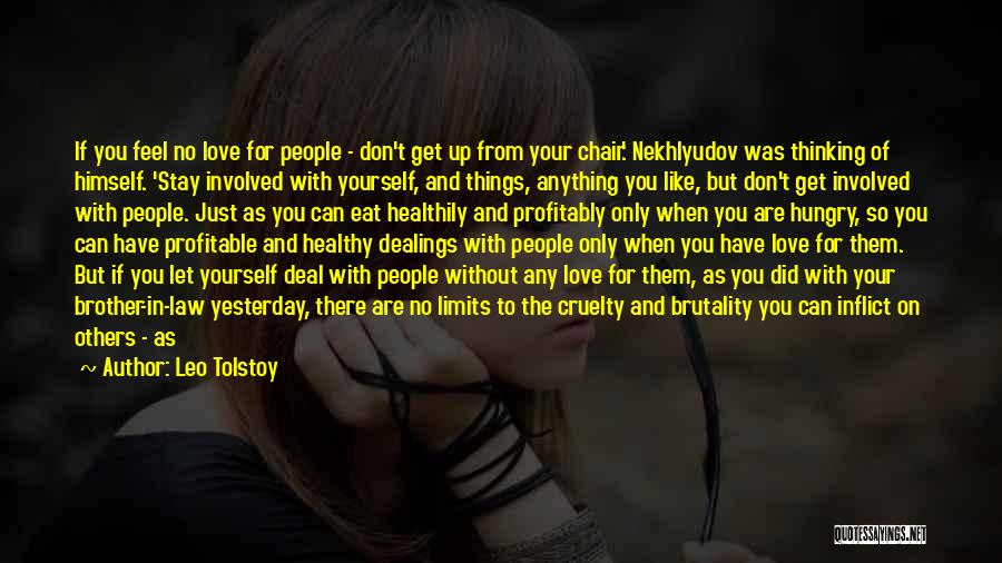 Leo Tolstoy Quotes: If You Feel No Love For People - Don't Get Up From Your Chair.' Nekhlyudov Was Thinking Of Himself. 'stay