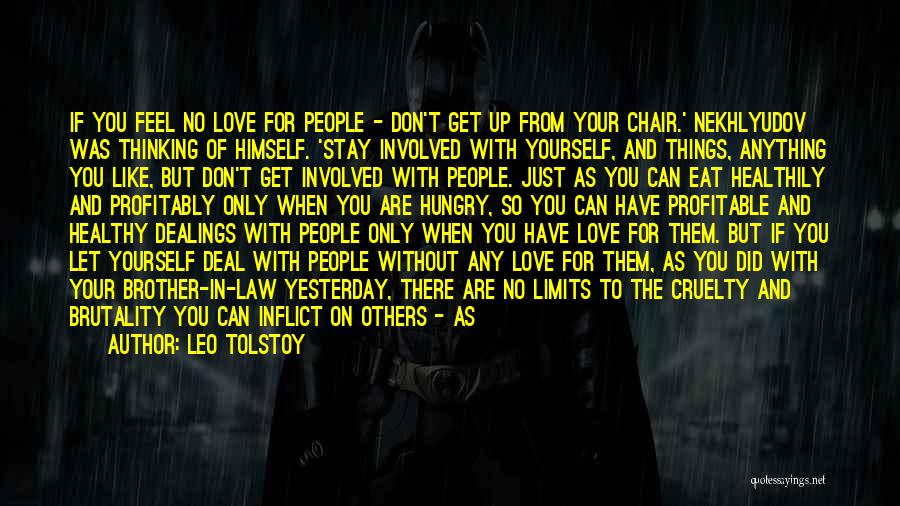 Leo Tolstoy Quotes: If You Feel No Love For People - Don't Get Up From Your Chair.' Nekhlyudov Was Thinking Of Himself. 'stay