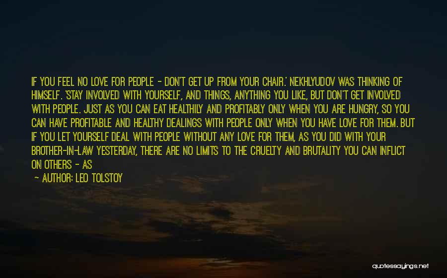 Leo Tolstoy Quotes: If You Feel No Love For People - Don't Get Up From Your Chair.' Nekhlyudov Was Thinking Of Himself. 'stay