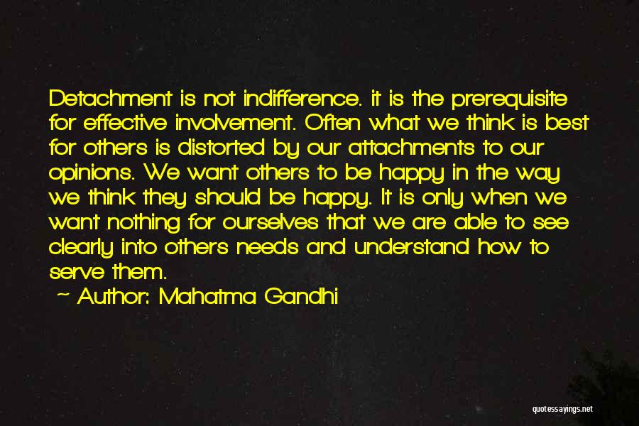 Mahatma Gandhi Quotes: Detachment Is Not Indifference. It Is The Prerequisite For Effective Involvement. Often What We Think Is Best For Others Is