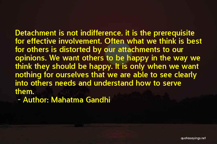 Mahatma Gandhi Quotes: Detachment Is Not Indifference. It Is The Prerequisite For Effective Involvement. Often What We Think Is Best For Others Is