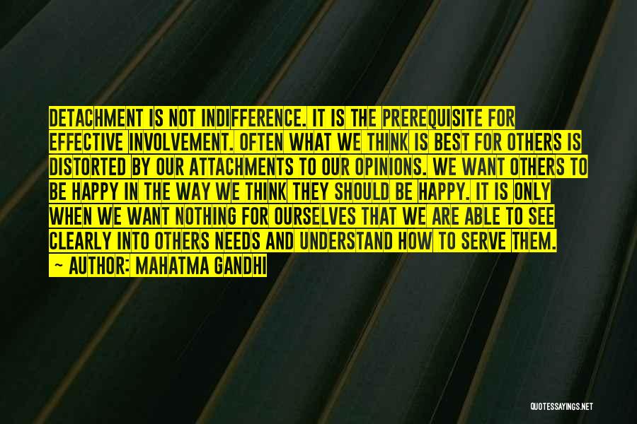 Mahatma Gandhi Quotes: Detachment Is Not Indifference. It Is The Prerequisite For Effective Involvement. Often What We Think Is Best For Others Is