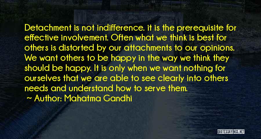 Mahatma Gandhi Quotes: Detachment Is Not Indifference. It Is The Prerequisite For Effective Involvement. Often What We Think Is Best For Others Is