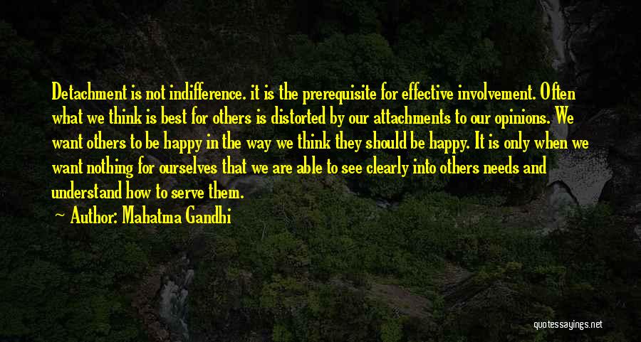 Mahatma Gandhi Quotes: Detachment Is Not Indifference. It Is The Prerequisite For Effective Involvement. Often What We Think Is Best For Others Is