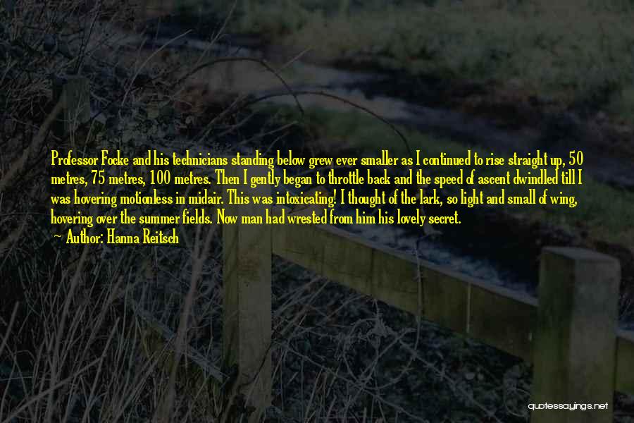 Hanna Reitsch Quotes: Professor Focke And His Technicians Standing Below Grew Ever Smaller As I Continued To Rise Straight Up, 50 Metres, 75