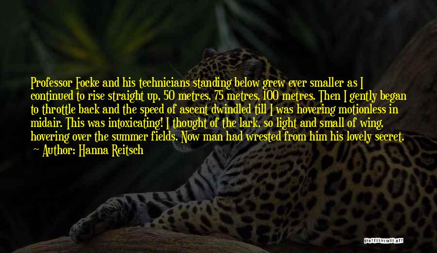 Hanna Reitsch Quotes: Professor Focke And His Technicians Standing Below Grew Ever Smaller As I Continued To Rise Straight Up, 50 Metres, 75