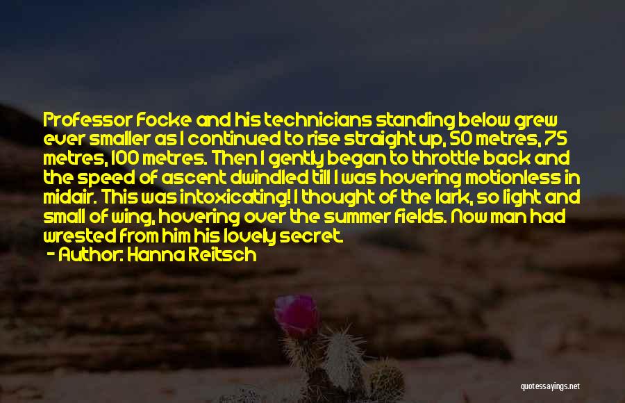 Hanna Reitsch Quotes: Professor Focke And His Technicians Standing Below Grew Ever Smaller As I Continued To Rise Straight Up, 50 Metres, 75