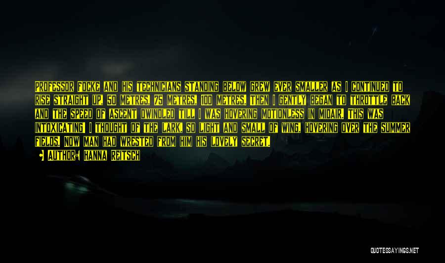 Hanna Reitsch Quotes: Professor Focke And His Technicians Standing Below Grew Ever Smaller As I Continued To Rise Straight Up, 50 Metres, 75