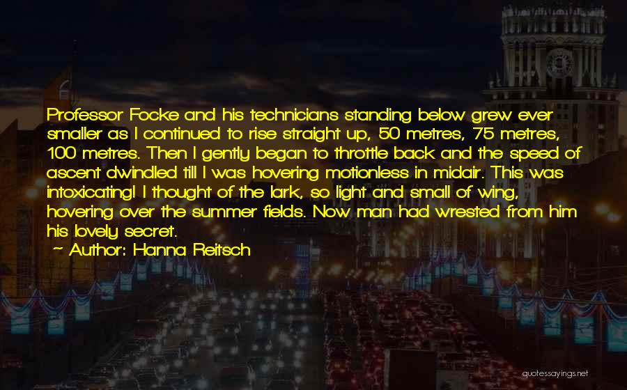 Hanna Reitsch Quotes: Professor Focke And His Technicians Standing Below Grew Ever Smaller As I Continued To Rise Straight Up, 50 Metres, 75