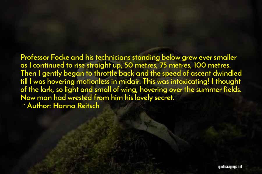 Hanna Reitsch Quotes: Professor Focke And His Technicians Standing Below Grew Ever Smaller As I Continued To Rise Straight Up, 50 Metres, 75