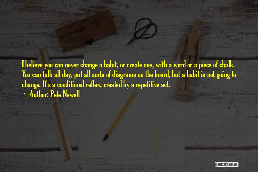 Pete Newell Quotes: I Believe You Can Never Change A Habit, Or Create One, With A Word Or A Piece Of Chalk. You