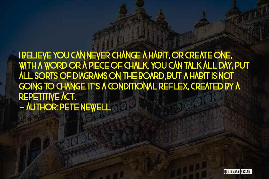 Pete Newell Quotes: I Believe You Can Never Change A Habit, Or Create One, With A Word Or A Piece Of Chalk. You