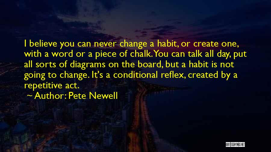 Pete Newell Quotes: I Believe You Can Never Change A Habit, Or Create One, With A Word Or A Piece Of Chalk. You