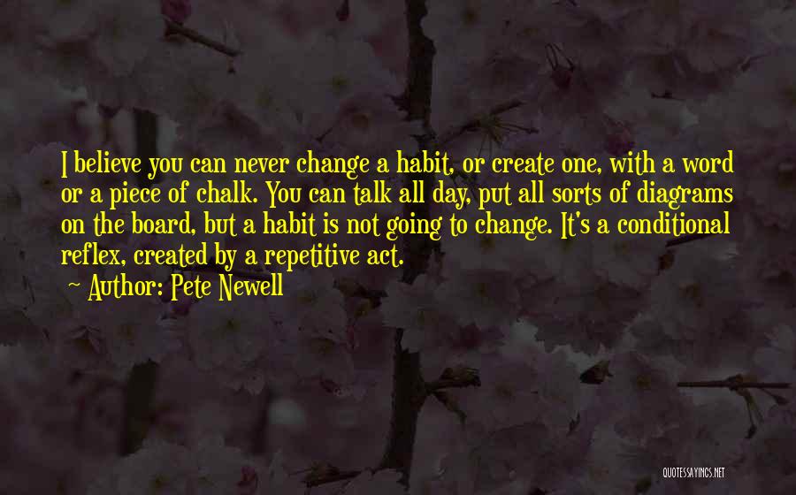 Pete Newell Quotes: I Believe You Can Never Change A Habit, Or Create One, With A Word Or A Piece Of Chalk. You