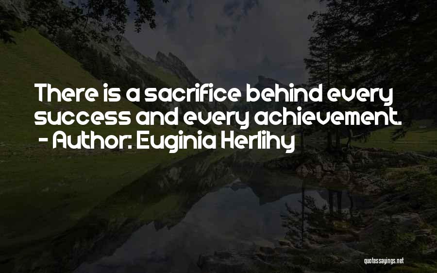 Euginia Herlihy Quotes: There Is A Sacrifice Behind Every Success And Every Achievement.