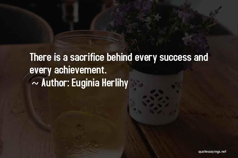 Euginia Herlihy Quotes: There Is A Sacrifice Behind Every Success And Every Achievement.