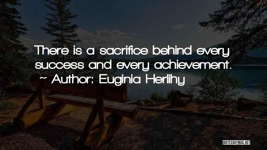 Euginia Herlihy Quotes: There Is A Sacrifice Behind Every Success And Every Achievement.