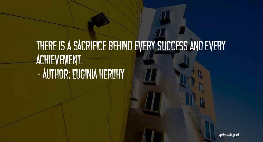 Euginia Herlihy Quotes: There Is A Sacrifice Behind Every Success And Every Achievement.