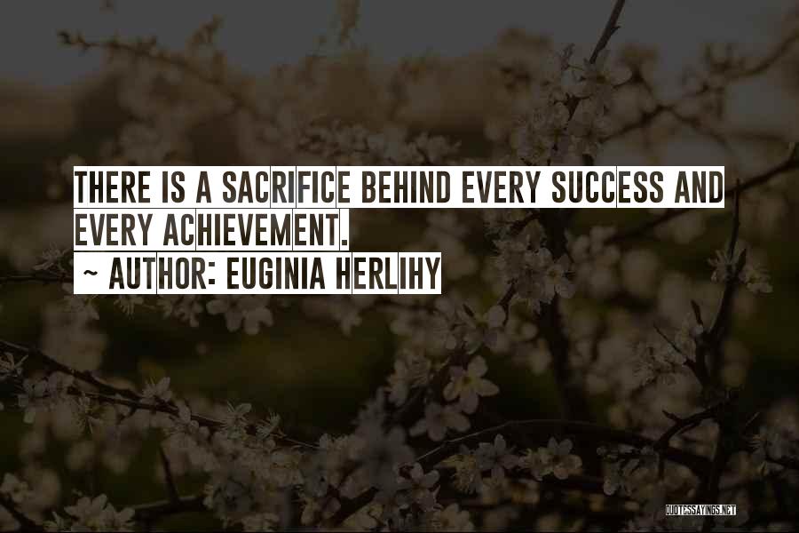 Euginia Herlihy Quotes: There Is A Sacrifice Behind Every Success And Every Achievement.