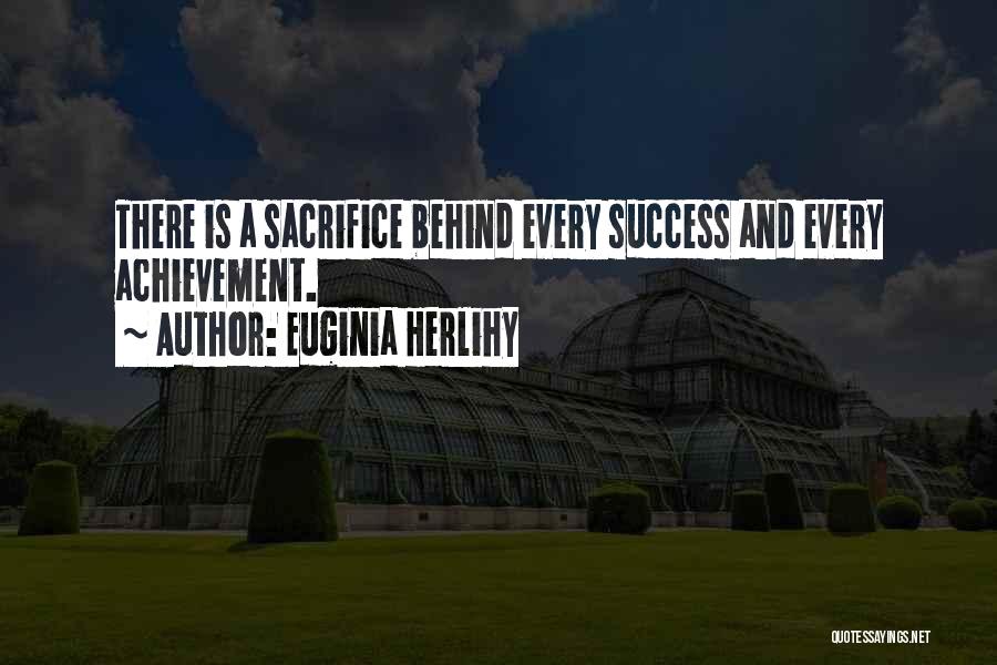 Euginia Herlihy Quotes: There Is A Sacrifice Behind Every Success And Every Achievement.