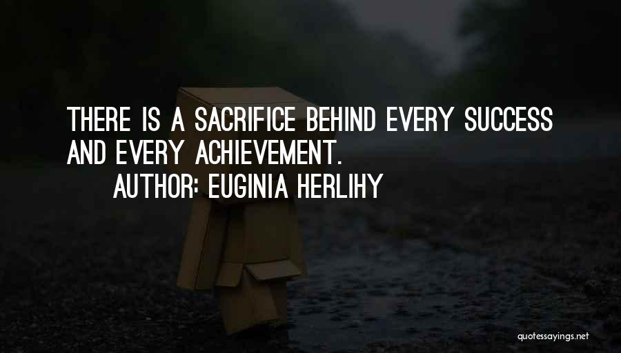 Euginia Herlihy Quotes: There Is A Sacrifice Behind Every Success And Every Achievement.