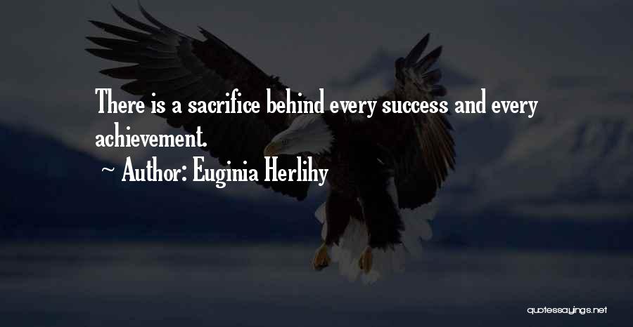 Euginia Herlihy Quotes: There Is A Sacrifice Behind Every Success And Every Achievement.