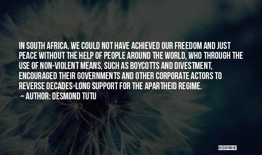Desmond Tutu Quotes: In South Africa, We Could Not Have Achieved Our Freedom And Just Peace Without The Help Of People Around The