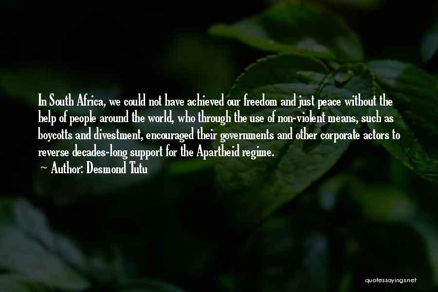 Desmond Tutu Quotes: In South Africa, We Could Not Have Achieved Our Freedom And Just Peace Without The Help Of People Around The