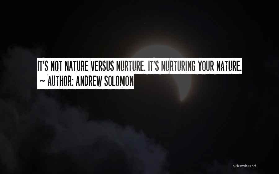 Andrew Solomon Quotes: It's Not Nature Versus Nurture. It's Nurturing Your Nature.