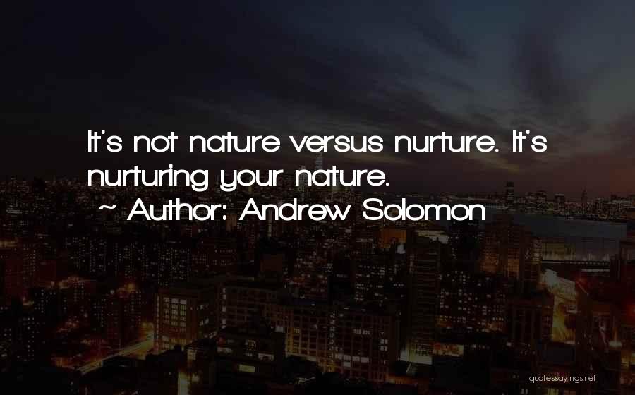 Andrew Solomon Quotes: It's Not Nature Versus Nurture. It's Nurturing Your Nature.