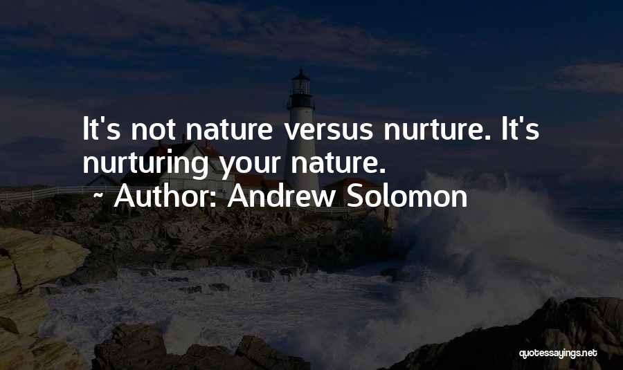 Andrew Solomon Quotes: It's Not Nature Versus Nurture. It's Nurturing Your Nature.