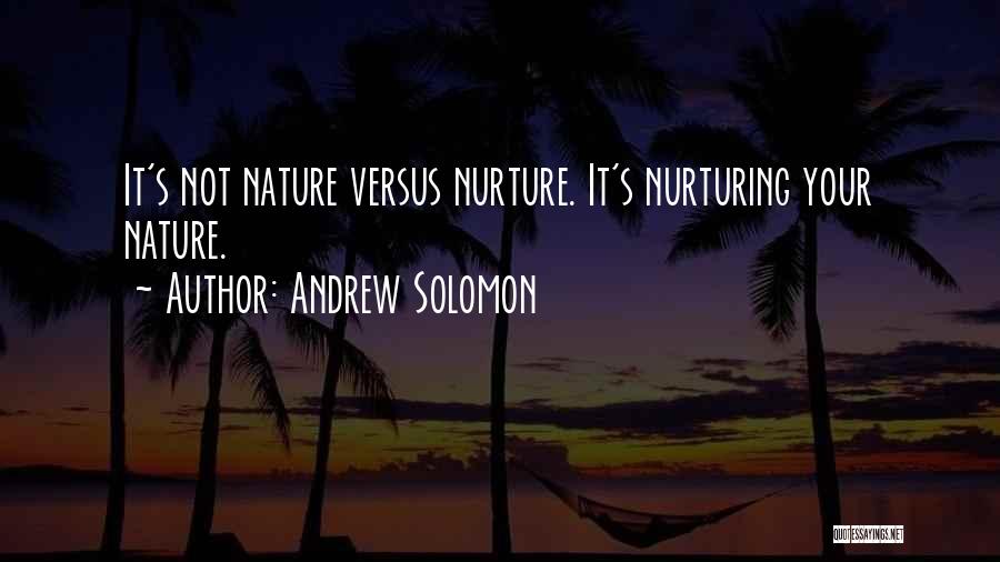 Andrew Solomon Quotes: It's Not Nature Versus Nurture. It's Nurturing Your Nature.