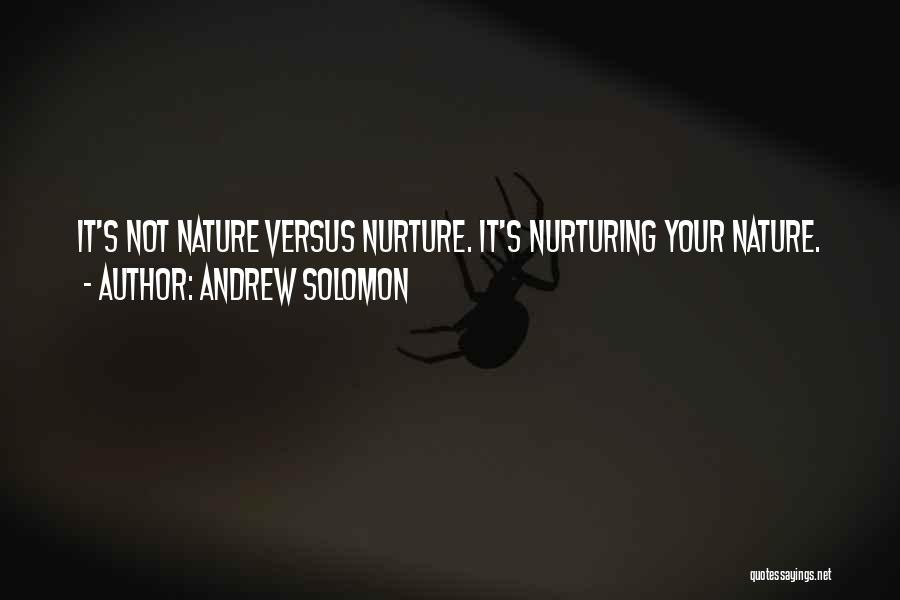 Andrew Solomon Quotes: It's Not Nature Versus Nurture. It's Nurturing Your Nature.