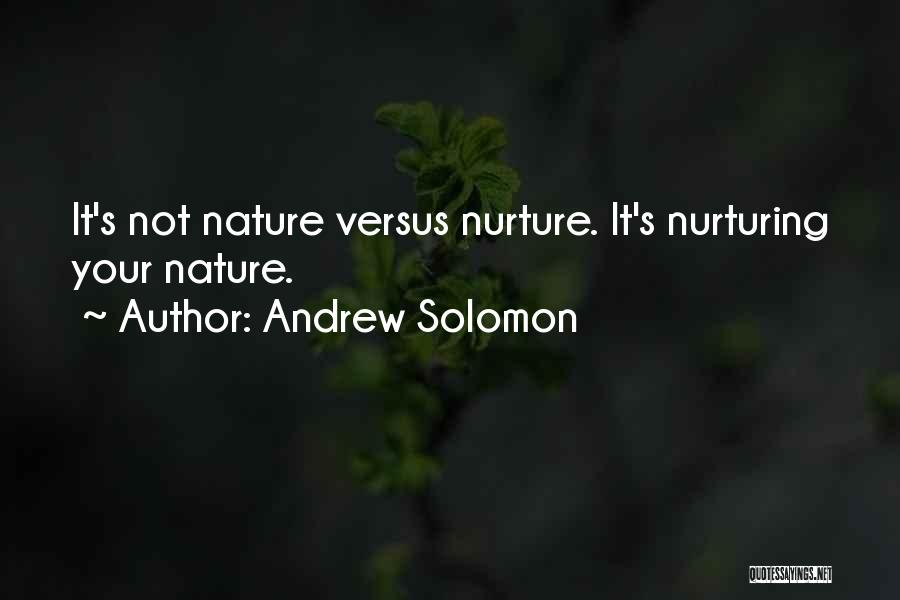 Andrew Solomon Quotes: It's Not Nature Versus Nurture. It's Nurturing Your Nature.