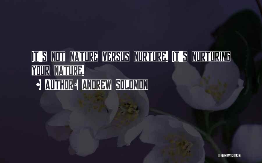 Andrew Solomon Quotes: It's Not Nature Versus Nurture. It's Nurturing Your Nature.