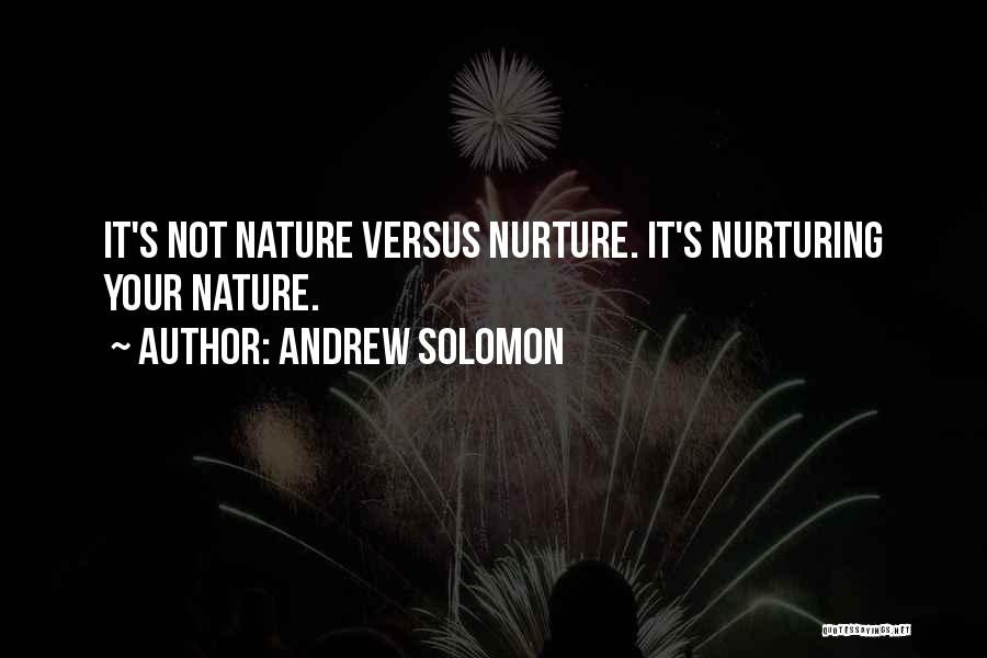 Andrew Solomon Quotes: It's Not Nature Versus Nurture. It's Nurturing Your Nature.