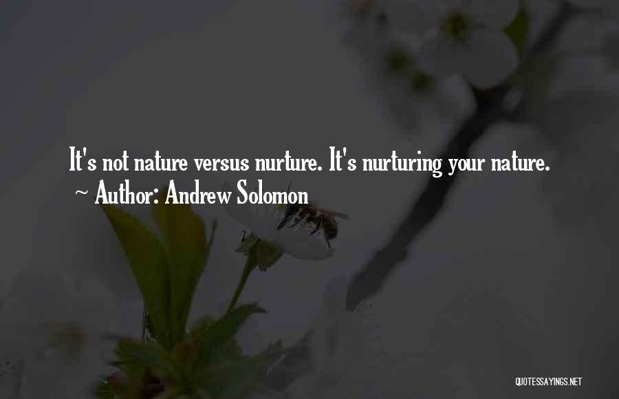 Andrew Solomon Quotes: It's Not Nature Versus Nurture. It's Nurturing Your Nature.