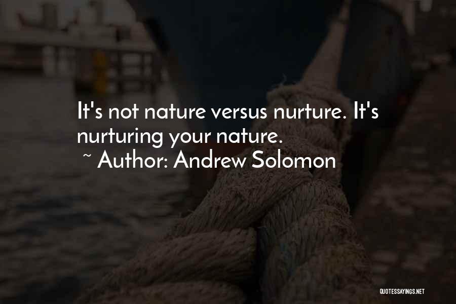 Andrew Solomon Quotes: It's Not Nature Versus Nurture. It's Nurturing Your Nature.