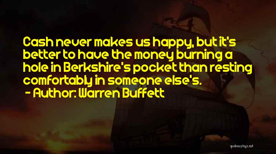 Warren Buffett Quotes: Cash Never Makes Us Happy, But It's Better To Have The Money Burning A Hole In Berkshire's Pocket Than Resting