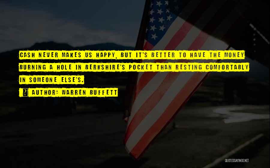 Warren Buffett Quotes: Cash Never Makes Us Happy, But It's Better To Have The Money Burning A Hole In Berkshire's Pocket Than Resting