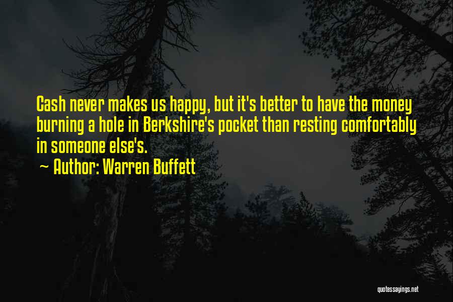 Warren Buffett Quotes: Cash Never Makes Us Happy, But It's Better To Have The Money Burning A Hole In Berkshire's Pocket Than Resting