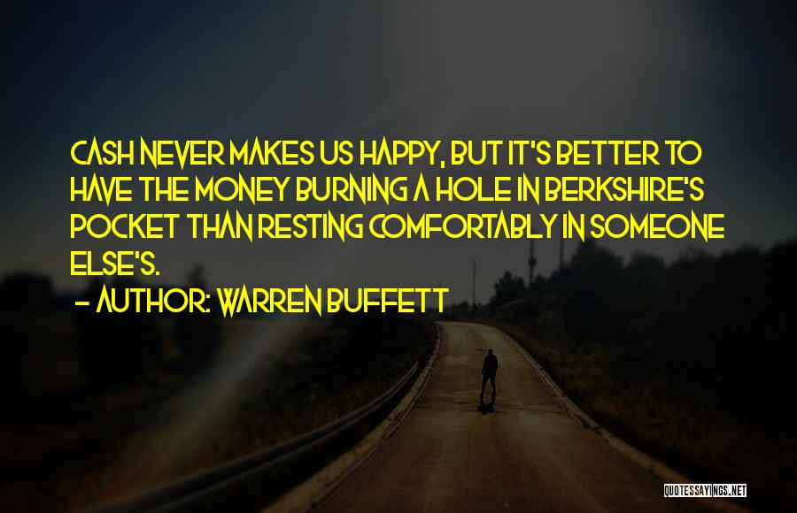 Warren Buffett Quotes: Cash Never Makes Us Happy, But It's Better To Have The Money Burning A Hole In Berkshire's Pocket Than Resting