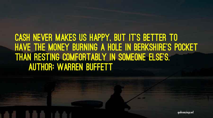 Warren Buffett Quotes: Cash Never Makes Us Happy, But It's Better To Have The Money Burning A Hole In Berkshire's Pocket Than Resting