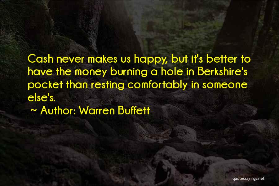 Warren Buffett Quotes: Cash Never Makes Us Happy, But It's Better To Have The Money Burning A Hole In Berkshire's Pocket Than Resting