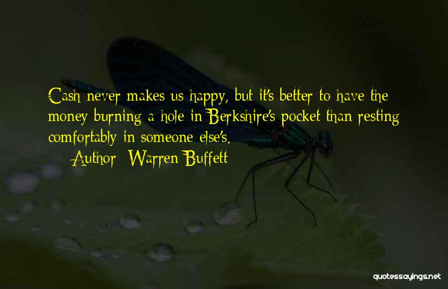 Warren Buffett Quotes: Cash Never Makes Us Happy, But It's Better To Have The Money Burning A Hole In Berkshire's Pocket Than Resting