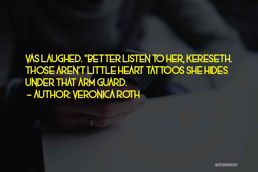 Veronica Roth Quotes: Vas Laughed. Better Listen To Her, Kereseth. Those Aren't Little Heart Tattoos She Hides Under That Arm Guard.