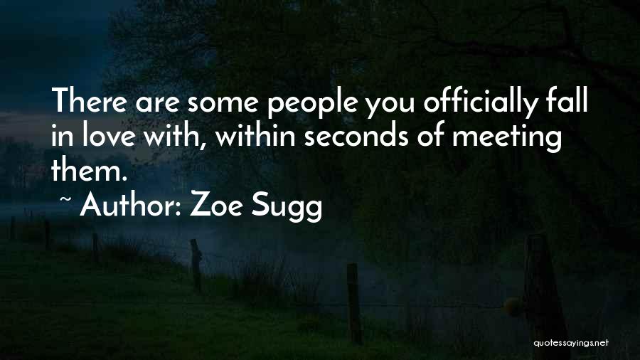Zoe Sugg Quotes: There Are Some People You Officially Fall In Love With, Within Seconds Of Meeting Them.