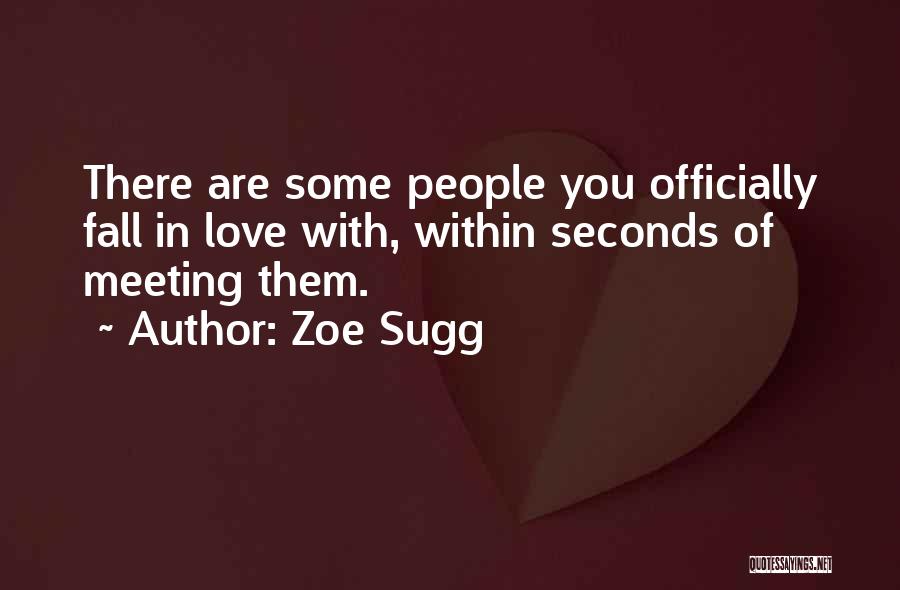 Zoe Sugg Quotes: There Are Some People You Officially Fall In Love With, Within Seconds Of Meeting Them.