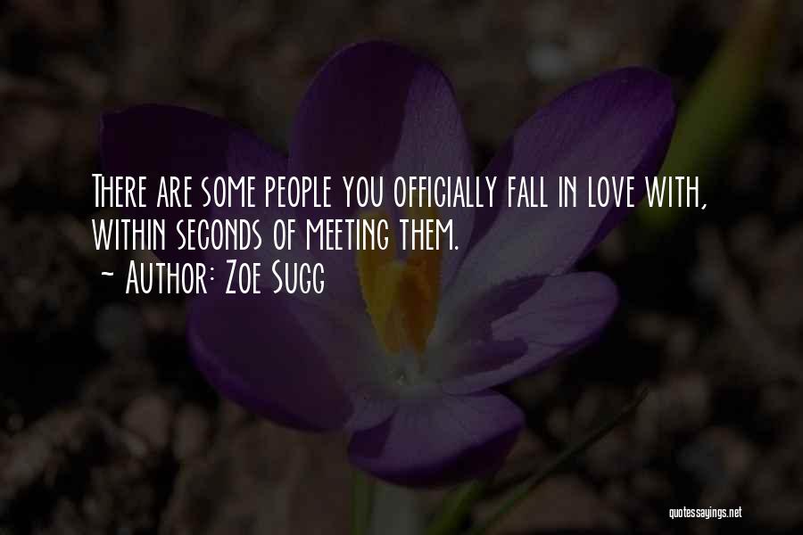 Zoe Sugg Quotes: There Are Some People You Officially Fall In Love With, Within Seconds Of Meeting Them.