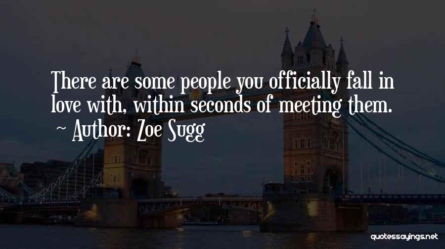 Zoe Sugg Quotes: There Are Some People You Officially Fall In Love With, Within Seconds Of Meeting Them.